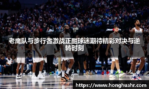 老鹰队与步行者激战正酣球迷期待精彩对决与逆转时刻